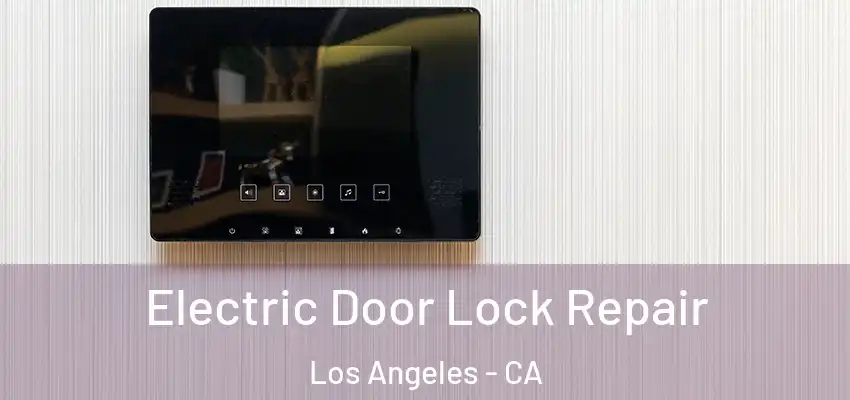 Electric Door Lock Repair Los Angeles - CA