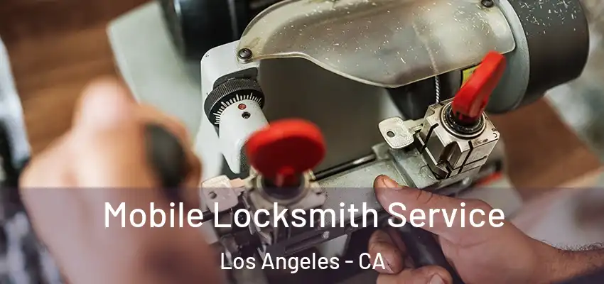  Mobile Locksmith Service Los Angeles - CA